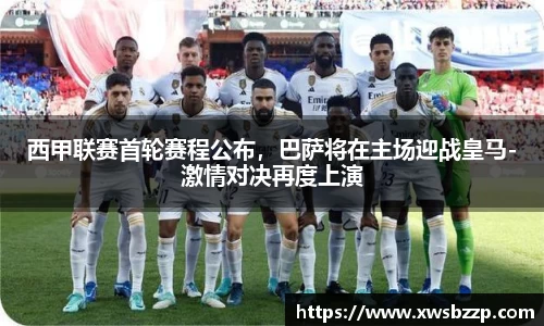 西甲联赛首轮赛程公布，巴萨将在主场迎战皇马-激情对决再度上演