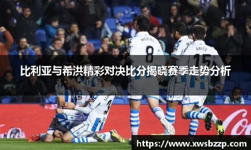 比利亚与希洪精彩对决比分揭晓赛季走势分析