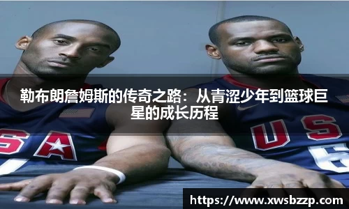 勒布朗詹姆斯的传奇之路：从青涩少年到篮球巨星的成长历程