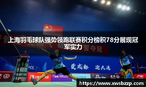 上海羽毛球队强势领跑联赛积分榜积78分展现冠军实力