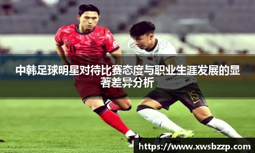 中韩足球明星对待比赛态度与职业生涯发展的显著差异分析